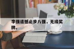 万博体育官网-李强遗憾止步八强，无缘奖牌。