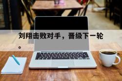 万博官方网站-刘翔击败对手，晋级下一轮。
