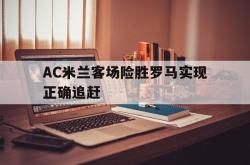 万博-AC米兰客场险胜罗马实现正确追赶