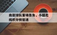 万博官方网站-南亚球队客场告负，小组出线积分榜低迷