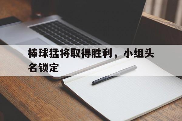 棒球猛将取得胜利，小组头名锁定