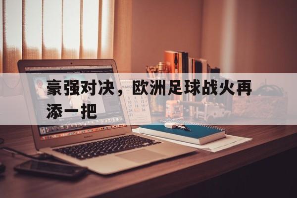 豪强对决，欧洲足球战火再添一把